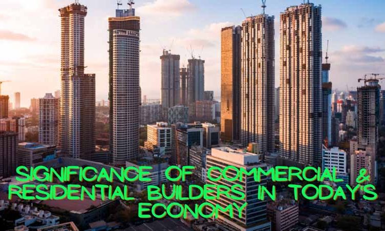 Significance Of Commercial & Residential Builders In Today's Eco